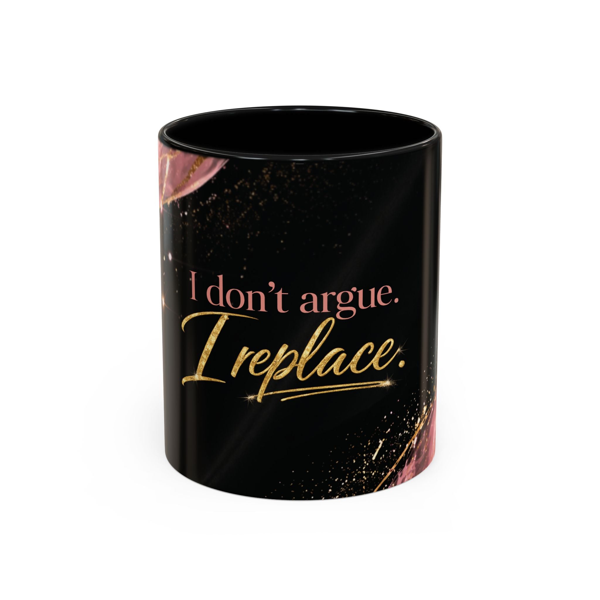 I Don’t Argue. I Replace. Luxury Statement Mug