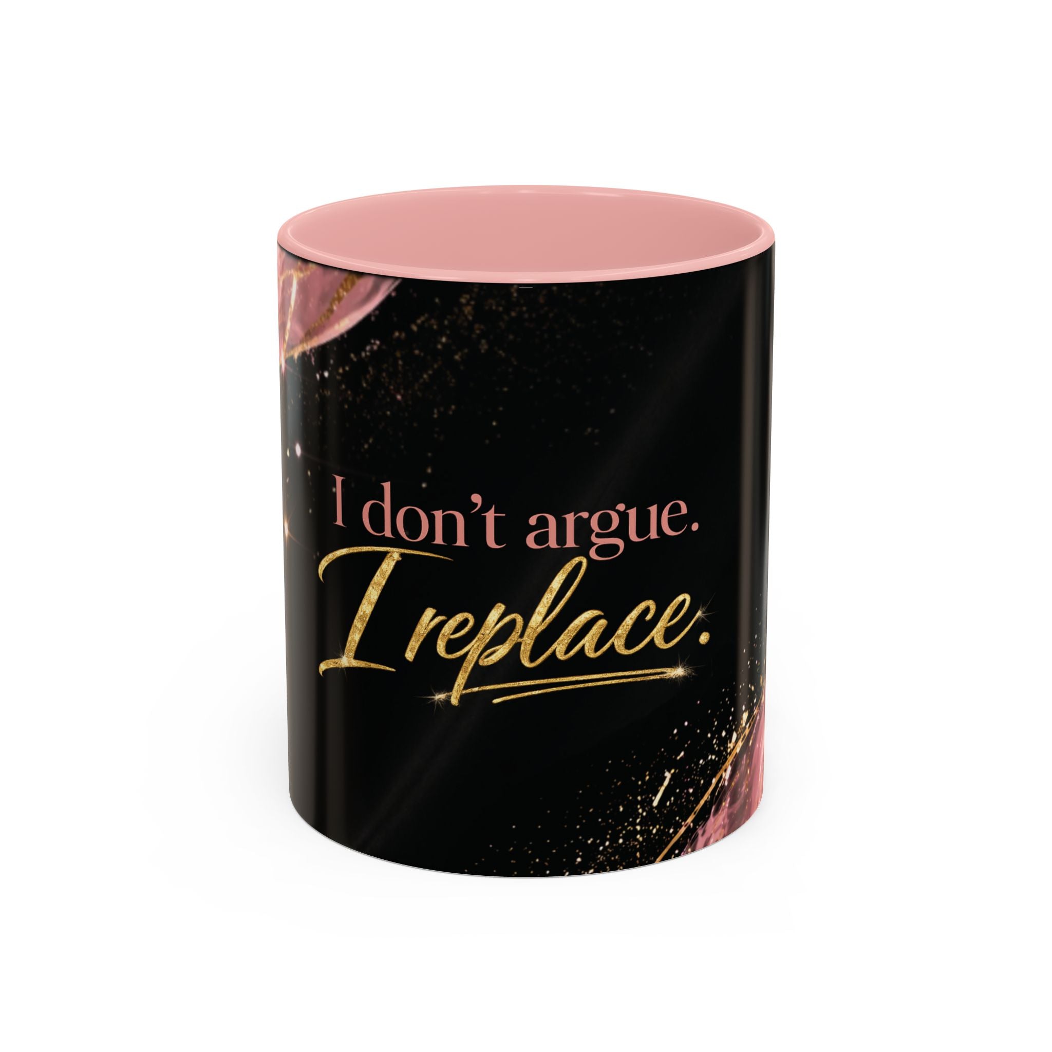I Don’t Argue. I Replace. Luxury Statement Mug